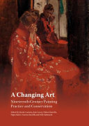 A changing art : nineteenth-century painting practice and conservation / edited by Nicola Costaras, Kate Lowry, Helen Glanville, Pippa Balch, Victoria Sutcliffe and Polly Saltmarsh.