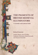 The pigments of British medieval illuminators : a scientific and cultural study / Richard Gameson, Andrew Beeby, Flavia Fiorillo, Catherine Nicholson, Paola Ricciardi and Suzanne Reynolds, with contributions from Mila Crippa, Anna Mazzinghi and Lucia Pereira-Pardo.