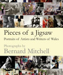 Pieces of a jigsaw : portraits of artists and writers of Wales / by Bernard Mitchell.