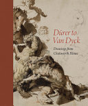 Dürer to Van Dyck : drawings from Chatsworth House / Charles Noble, Gregory Rubinstein, Christian Tico Seifert.