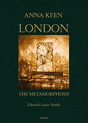 London : the metamorphosis / art & prose, Anna Keen ; critical essay, Edward Lucie-Smith.