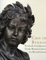 Cast in bronze : French sculpture from Renaissance to revolution / edited by Geneviève Bresc-Bautier & Guilhem Scherf ; with James David Draper for the English- language edition ; texts by Jane Bassett ... [et al.].