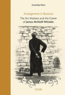 Arrangement in business : the art markets and the career of James McNeill Whistler / Grischka Petri.