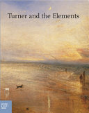 Turner, J. M. W. (Joseph Mallord William), 1775-1851. Turner and the elements /