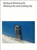 Richard Wentworth : making do and getting by / with an interview by Hans Ulrich Obrist ; editors, Elizabeth Manchester and Tom Saunders.