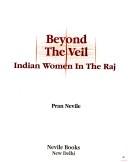 Beyond the veil : Indian women in the Raj / Pran Nevile.