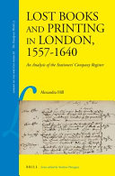 Hill, Alexandra, author.  Lost books and printing in London, 1557-1640 :