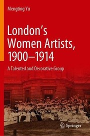 London's women artists, 1900-1914 : a talented and decorative group / Mengting Yu.